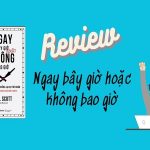 Cảm nhận về sách Ngay bây giờ hoặc không bao giờ