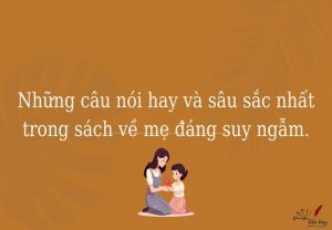 Những câu nói hay và sâu sắc nhất trong sách về mẹ đáng suy ngẫm