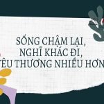 Sống chậm lại, nghĩ khác đi, yêu thương nhiều hơn