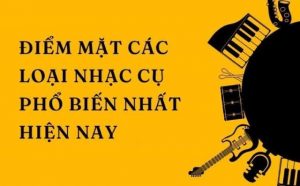 Các loại nhạc cụ phổ biến ưa chuộng nhất hiện nay