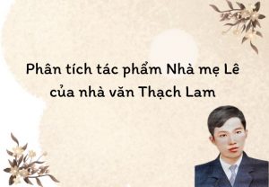 Phân tích tác phẩm Nhà mẹ Lê của nhà văn Thạch Lam