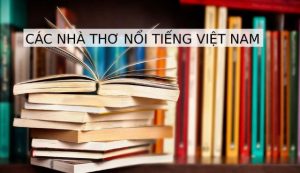 Các nhà thơ nổi tiếng Việt Nam trong lịch sử văn học