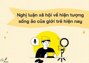 Nghị luận xã hội về hiện tượng sống ảo của giới trẻ hiện nay