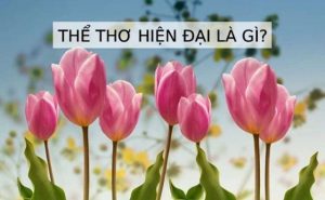 Thể thơ hiện đại là gì? Thi pháp, nội dung và giai đoạn phát triển thơ hiện đại